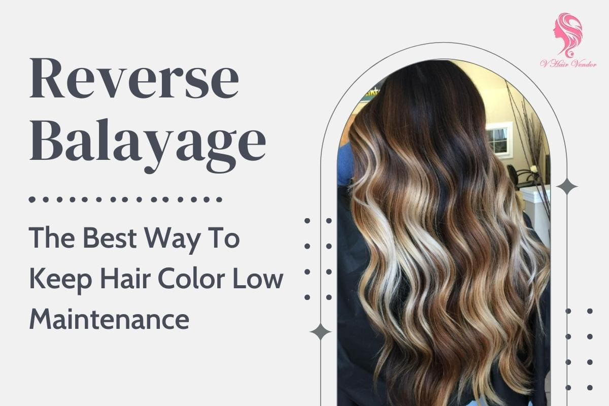 Reverse Balayage – The Best Way To Keep Hair Color Low Maintenance